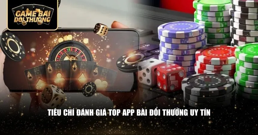 Tiêu chí đánh giá top app bài đổi thưởng uy tín